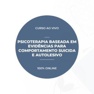 Gravação: Psicoterapia Baseada em Evidências para Comportamento Suicida e Autolesivo